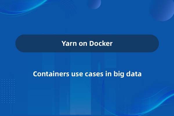 容器技术在大数据场景下的应用——YARN on Docker