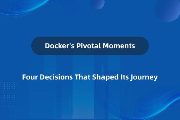 Docker 发展史：四个重大举措，影响深远！